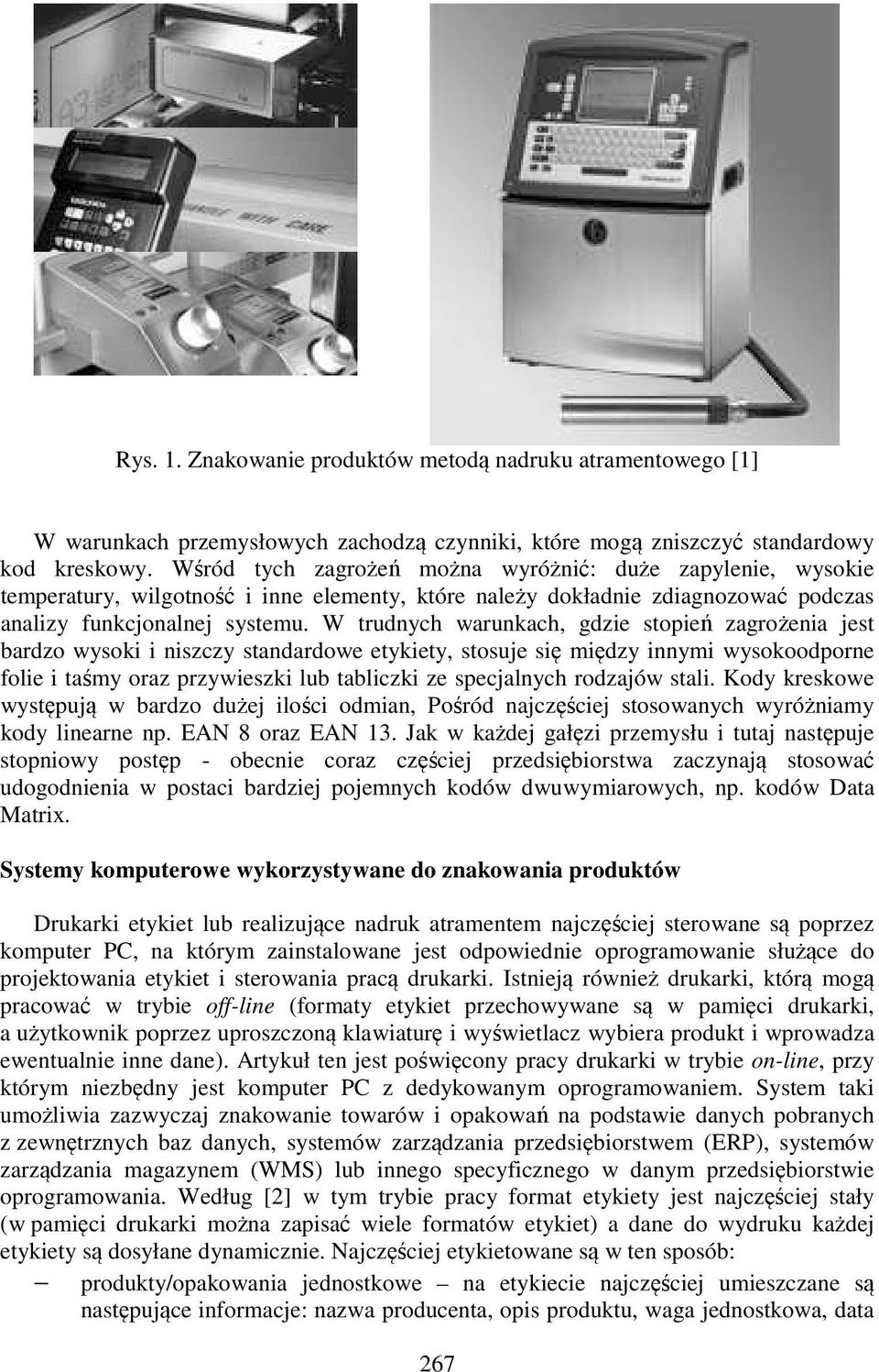 W trudnych warunkach, gdzie stopień zagrożenia jest bardzo wysoki i niszczy standardowe etykiety, stosuje się między innymi wysokoodporne folie i taśmy oraz przywieszki lub tabliczki ze specjalnych