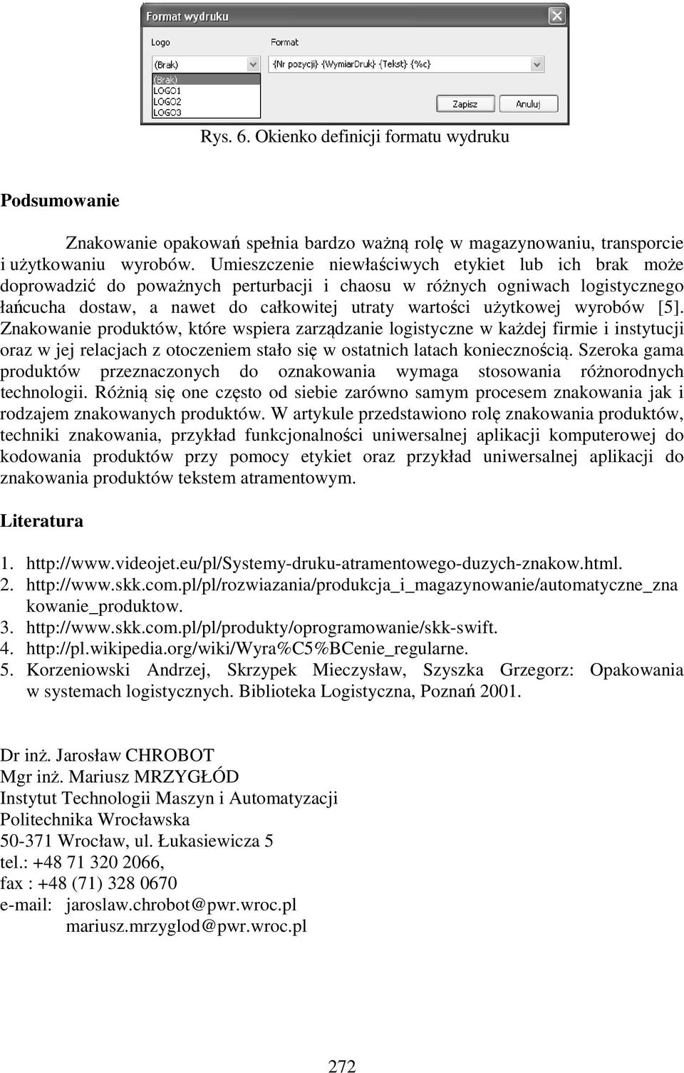 wyrobów [5]. Znakowanie produktów, które wspiera zarządzanie logistyczne w każdej firmie i instytucji oraz w jej relacjach z otoczeniem stało się w ostatnich latach koniecznością.