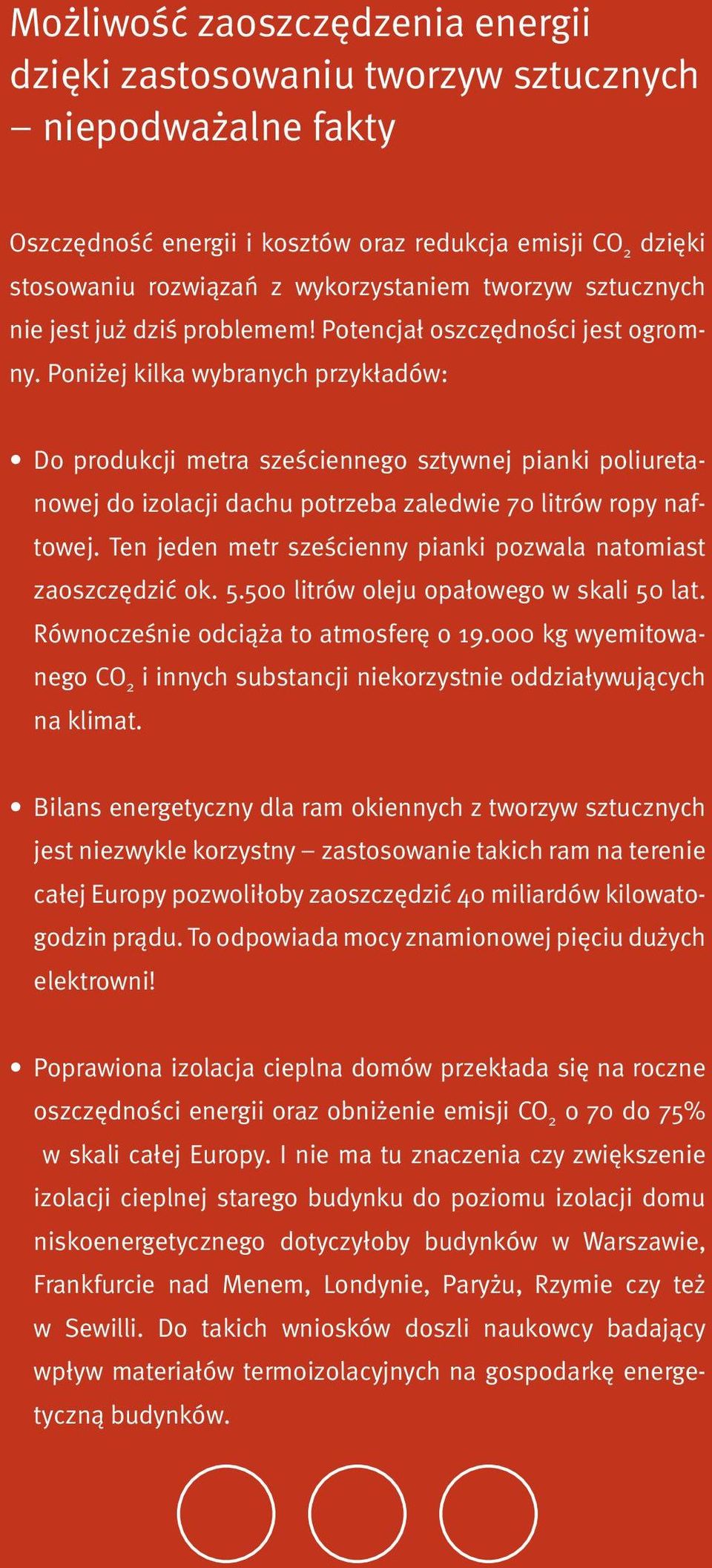 Poniżej kilka wybranych przykładów: Do produkcji metra sześciennego sztywnej pianki poliuretanowej do izolacji dachu potrzeba zaledwie 70 litrów ropy naftowej.