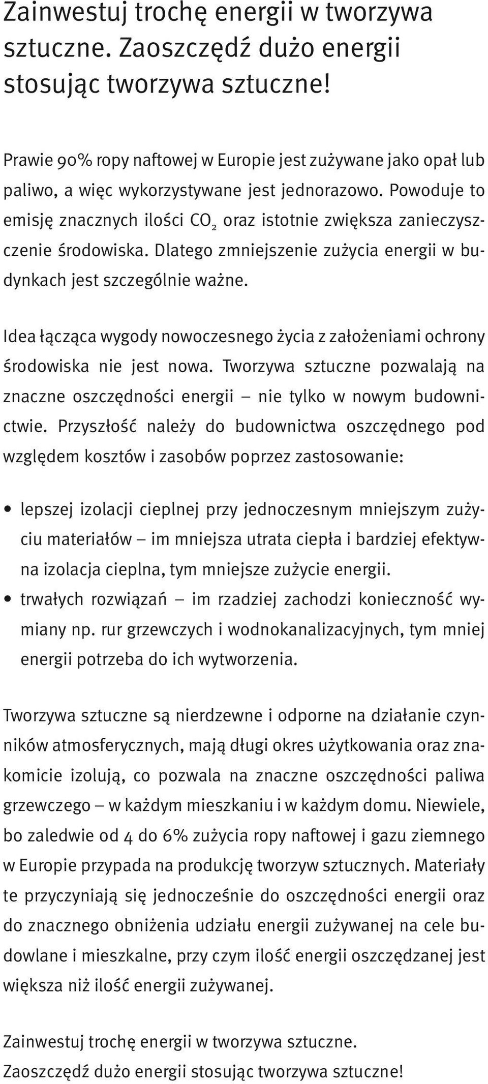 Powoduje to emisję znacznych ilości CO 2 oraz istotnie zwiększa zanieczyszczenie środowiska. Dlatego zmniejszenie zużycia energii w budynkach jest szczególnie ważne.