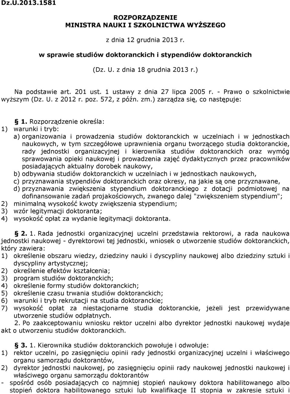 Rozporządzenie określa: 1) warunki i tryb: a) organizowania i prowadzenia studiów doktoranckich w uczelniach i w jednostkach naukowych, w tym szczegółowe uprawnienia organu tworzącego studia