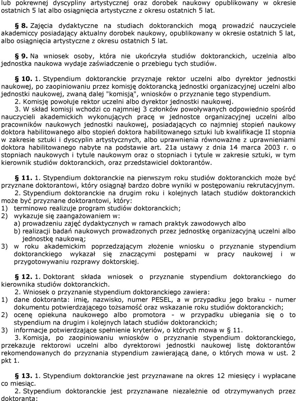 ostatnich 5 lat. 9. Na wniosek osoby, która nie ukończyła studiów doktoranckich, uczelnia albo jednostka naukowa wydaje zaświadczenie o przebiegu tych studiów. 10