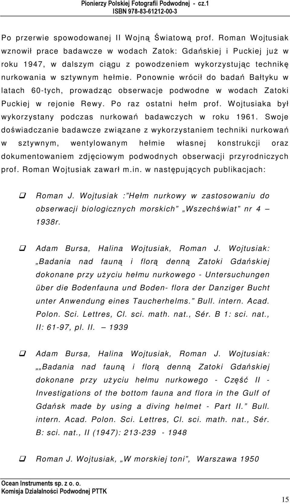 Ponownie wrócił do badań Bałtyku w latach 60-tych, prowadząc obserwacje podwodne w wodach Zatoki Puckiej w rejonie Rewy. Po raz ostatni hełm prof.