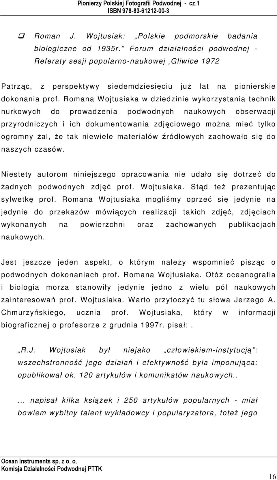 Romana W ojtusiaka w dziedzinie wykorzystania technik nurkowych do prowadzenia podwodnych naukowych obserwacji przyrodniczych i ich dokumentowania zdjęciowego moŝna mieć tylko ogromny Ŝal, Ŝe tak