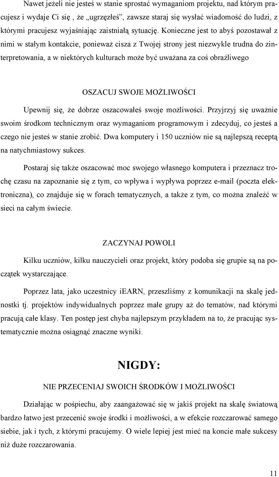 Konieczne jest to abyś pozostawał z nimi w stałym kontakcie, ponieważ cisza z Twojej strony jest niezwykle trudna do zinterpretowania, a w niektórych kulturach może być uważana za coś obraźliwego