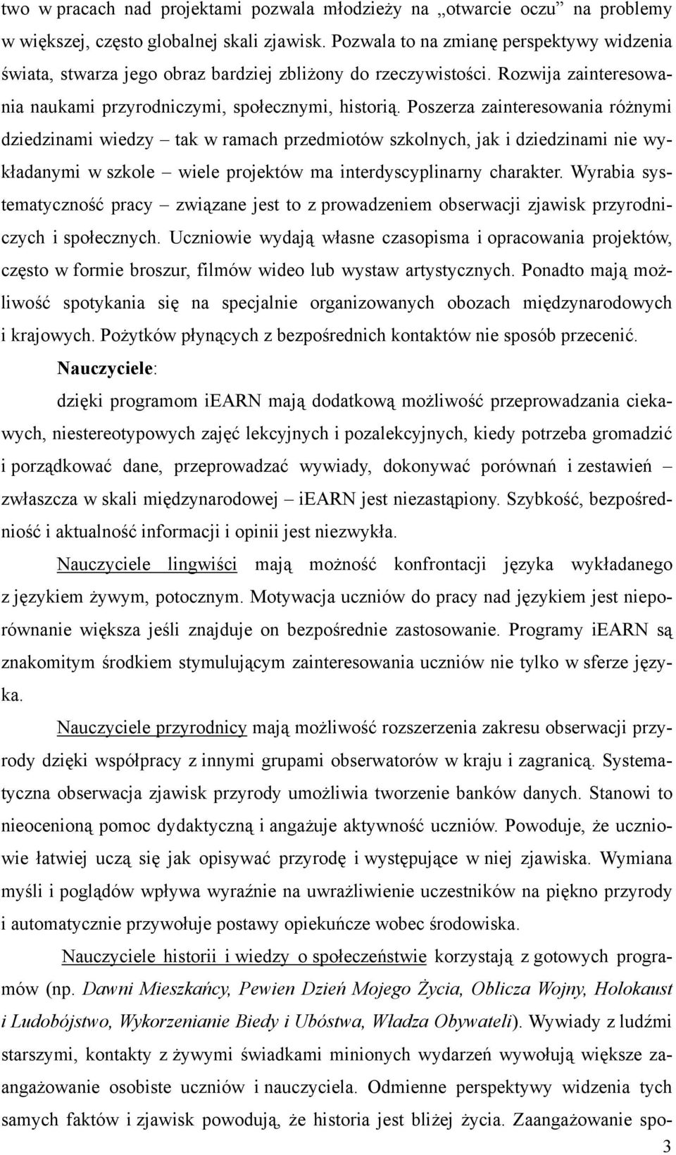 Poszerza zainteresowania różnymi dziedzinami wiedzy tak w ramach przedmiotów szkolnych, jak i dziedzinami nie wykładanymi w szkole wiele projektów ma interdyscyplinarny charakter.