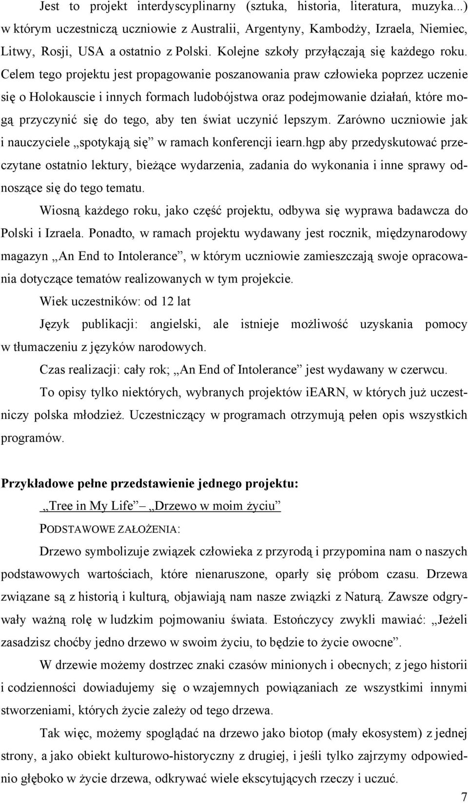 Celem tego projektu jest propagowanie poszanowania praw człowieka poprzez uczenie się o Holokauscie i innych formach ludobójstwa oraz podejmowanie działań, które mogą przyczynić się do tego, aby ten