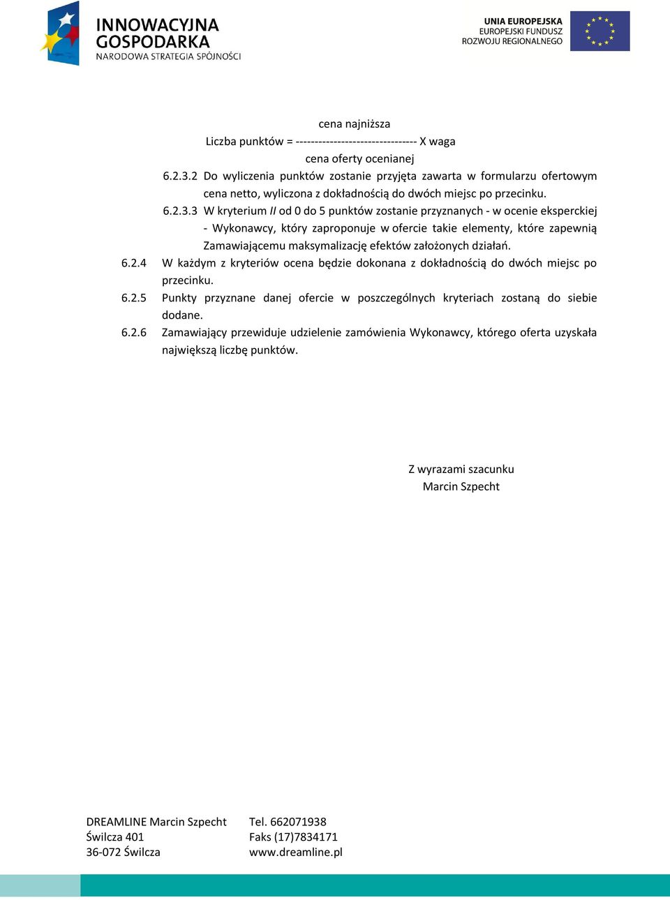 3 W kryterium II od 0 do 5 punktów zostanie przyznanych - w ocenie eksperckiej - Wykonawcy, który zaproponuje w ofercie takie elementy, które zapewnią Zamawiającemu maksymalizację efektów