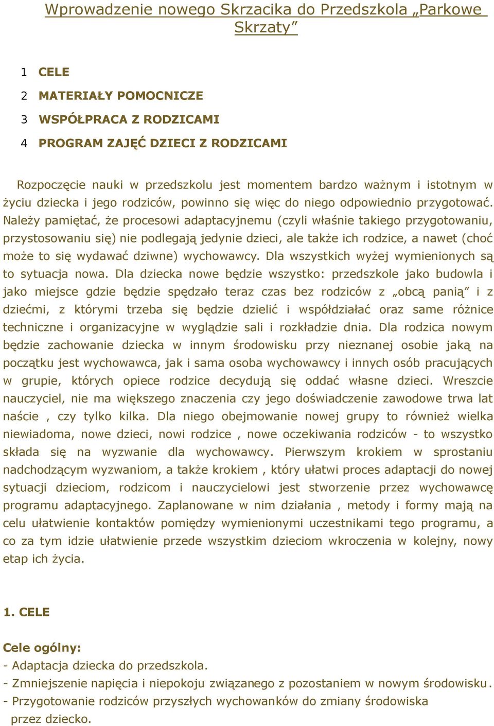 Należy pamiętać, że procesowi adaptacyjnemu (czyli właśnie takiego przygotowaniu, przystosowaniu się) nie podlegają jedynie dzieci, ale także ich rodzice, a nawet (choć może to się wydawać dziwne)