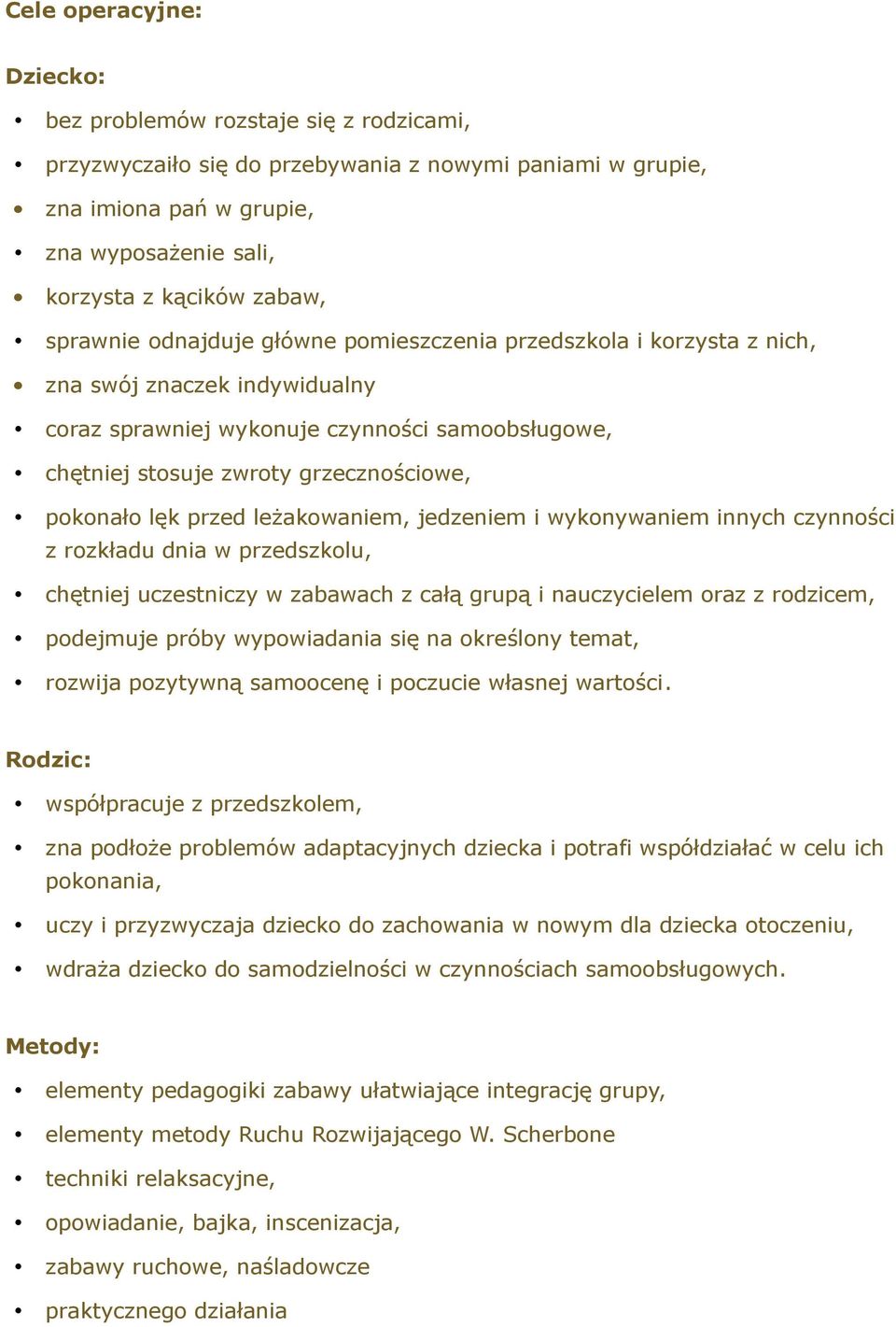 lęk przed leżakowaniem, jedzeniem i wykonywaniem innych czynności z rozkładu dnia w przedszkolu, chętniej uczestniczy w zabawach z całą grupą i nauczycielem oraz z rodzicem, podejmuje próby