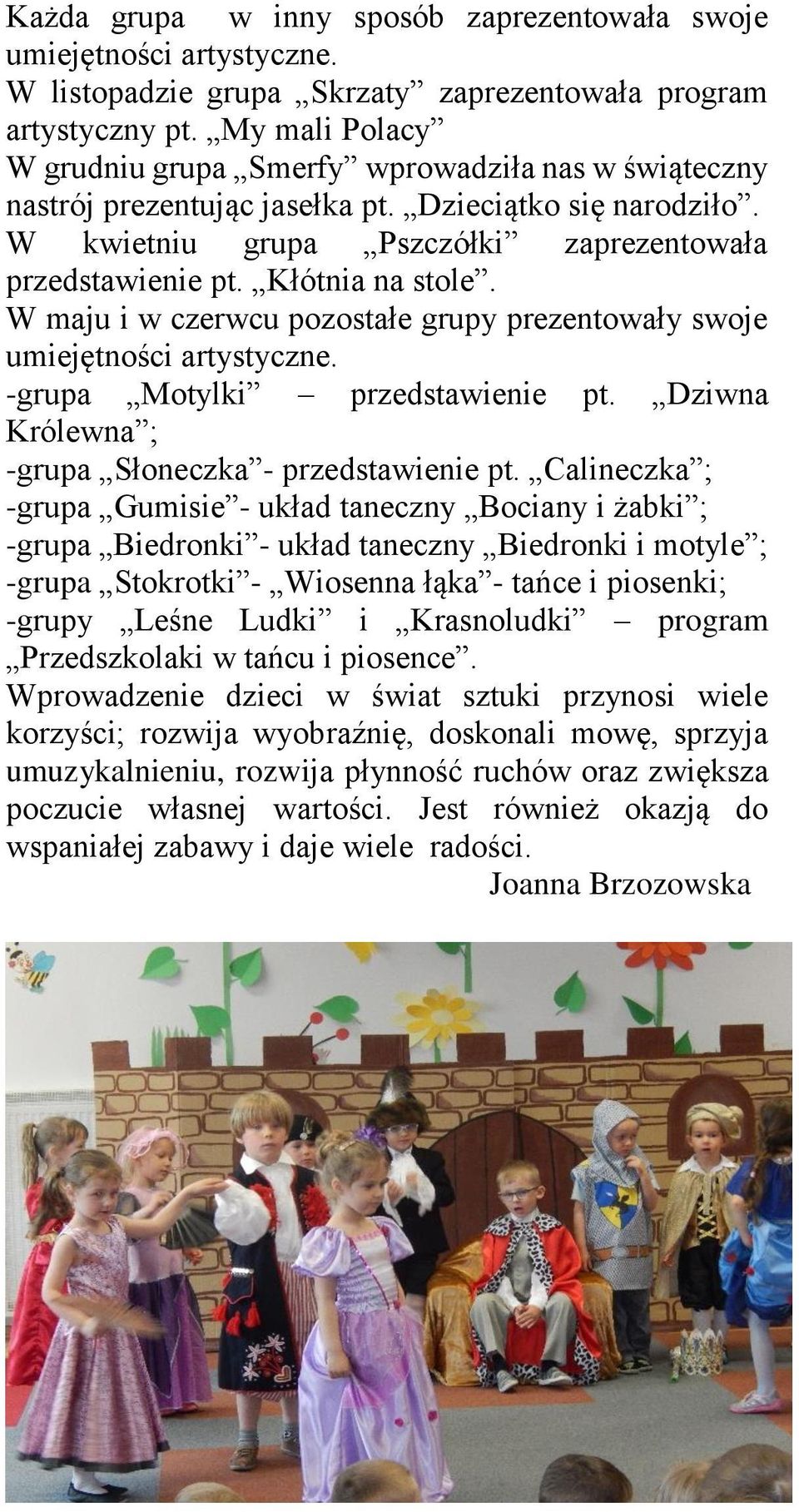 Kłótnia na stole. W maju i w czerwcu pozostałe grupy prezentowały swoje umiejętności artystyczne. -grupa Motylki przedstawienie pt. Dziwna Królewna ; -grupa Słoneczka - przedstawienie pt.