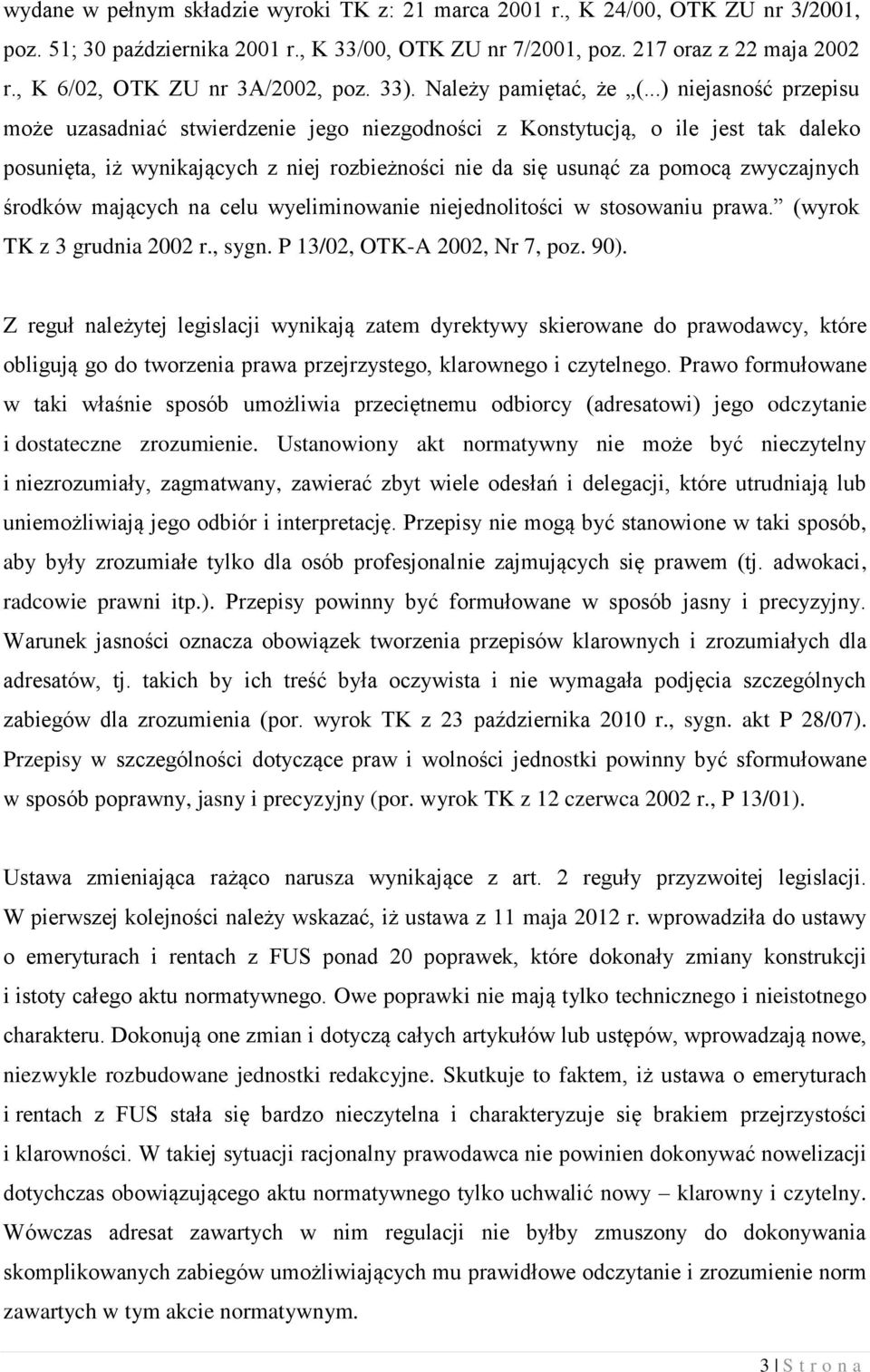 ..) niejasność przepisu może uzasadniać stwierdzenie jego niezgodności z Konstytucją, o ile jest tak daleko posunięta, iż wynikających z niej rozbieżności nie da się usunąć za pomocą zwyczajnych