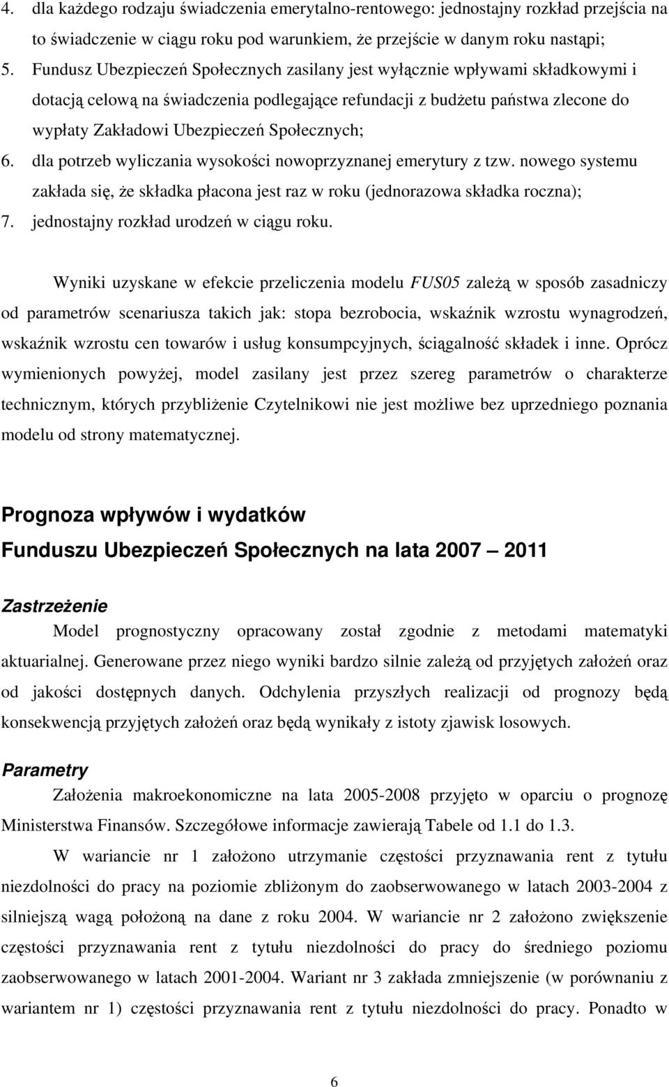 Społecznych; 6. dla potrzeb wyliczania wysokości nowoprzyznanej emerytury z tzw. nowego systemu zakłada się, że składka płacona jest raz w roku (jednorazowa składka roczna); 7.