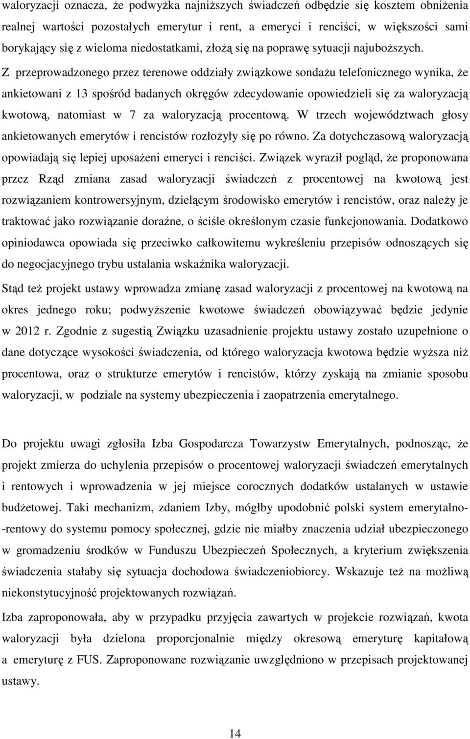 Z przeprowadzonego przez terenowe oddziały związkowe sondażu telefonicznego wynika, że ankietowani z 13 spośród badanych okręgów zdecydowanie opowiedzieli się za waloryzacją kwotową, natomiast w 7 za