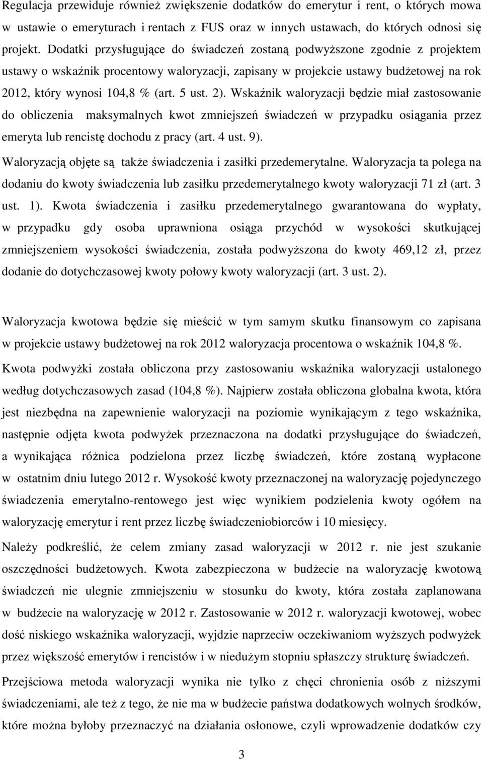 5 ust. 2). Wskaźnik waloryzacji będzie miał zastosowanie do obliczenia maksymalnych kwot zmniejszeń świadczeń w przypadku osiągania przez emeryta lub rencistę dochodu z pracy (art. 4 ust. 9).