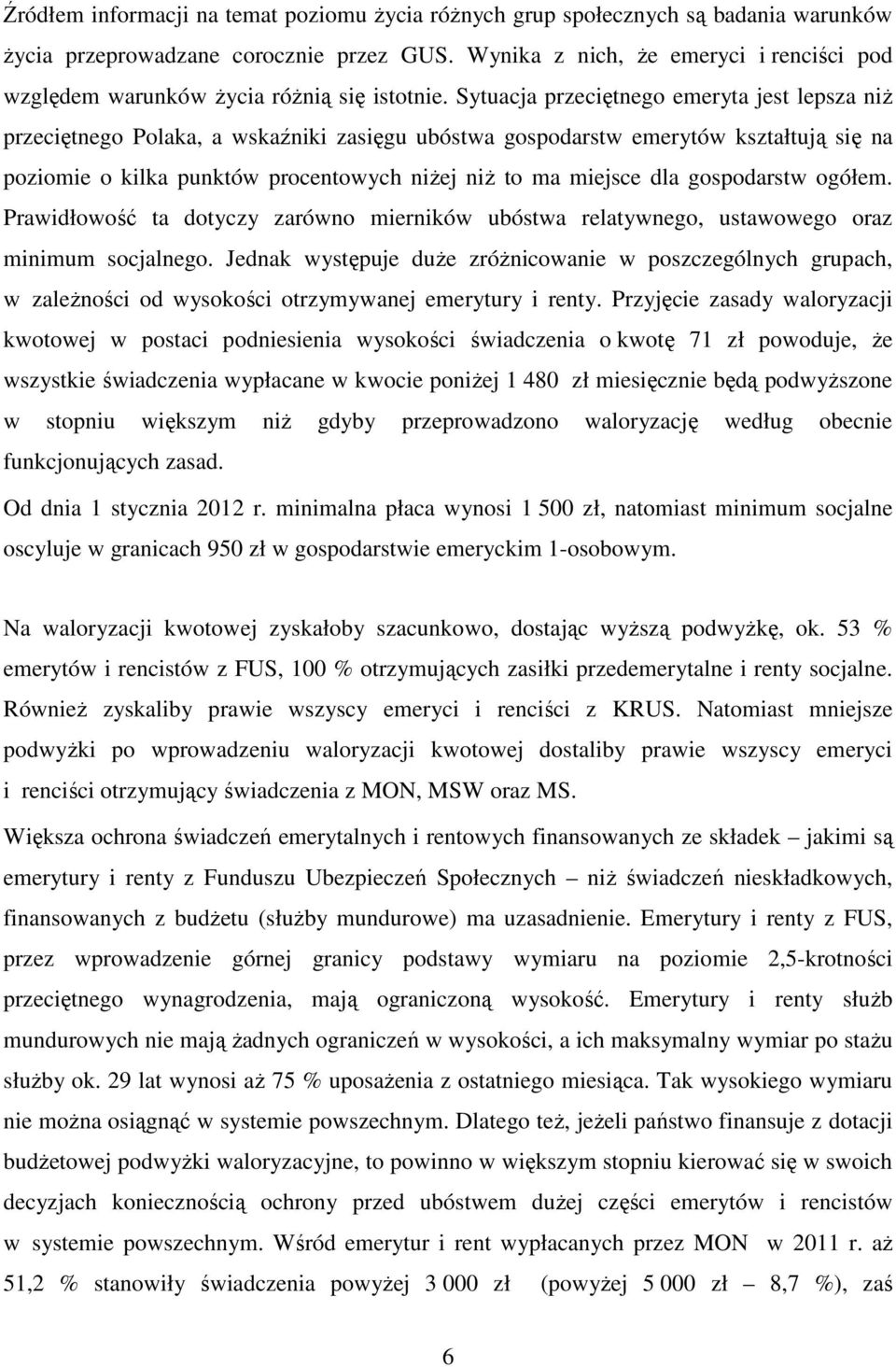 Sytuacja przeciętnego emeryta jest lepsza niż przeciętnego Polaka, a wskaźniki zasięgu ubóstwa gospodarstw emerytów kształtują się na poziomie o kilka punktów procentowych niżej niż to ma miejsce dla