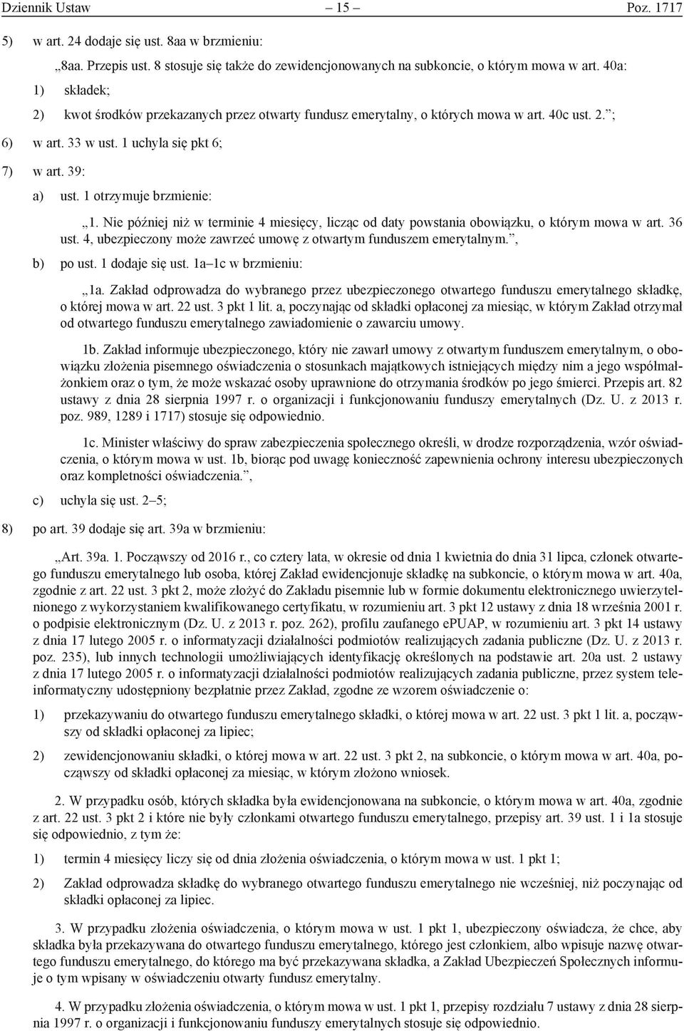 1 otrzymuje brzmienie: 1. Nie później niż w terminie 4 miesięcy, licząc od daty powstania obowiązku, o którym mowa w art. 36 ust. 4, ubezpieczony może zawrzeć umowę z otwartym funduszem emerytalnym.