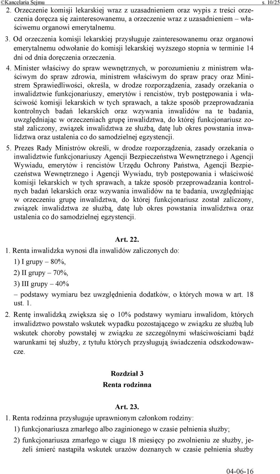 Od orzeczenia komisji lekarskiej przysługuje zainteresowanemu oraz organowi emerytalnemu odwołanie do komisji lekarskiej wyższego stopnia w terminie 14 dni od dnia doręczenia orzeczenia. 4.