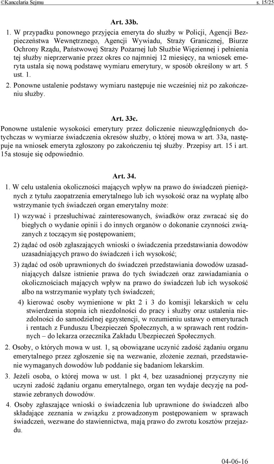 W przypadku ponownego przyjęcia emeryta do służby w Policji, Agencji Bezpieczeństwa Wewnętrznego, Agencji Wywiadu, Straży Granicznej, Biurze Ochrony Rządu, Państwowej Straży Pożarnej lub Służbie