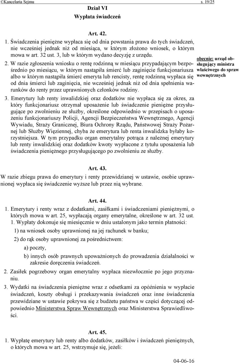 W razie zgłoszenia wniosku o rentę rodzinną w miesiącu przypadającym bezpośrednio po miesiącu, w którym nastąpiła śmierć lub zaginięcie funkcjonariusza albo w którym nastąpiła śmierć emeryta lub