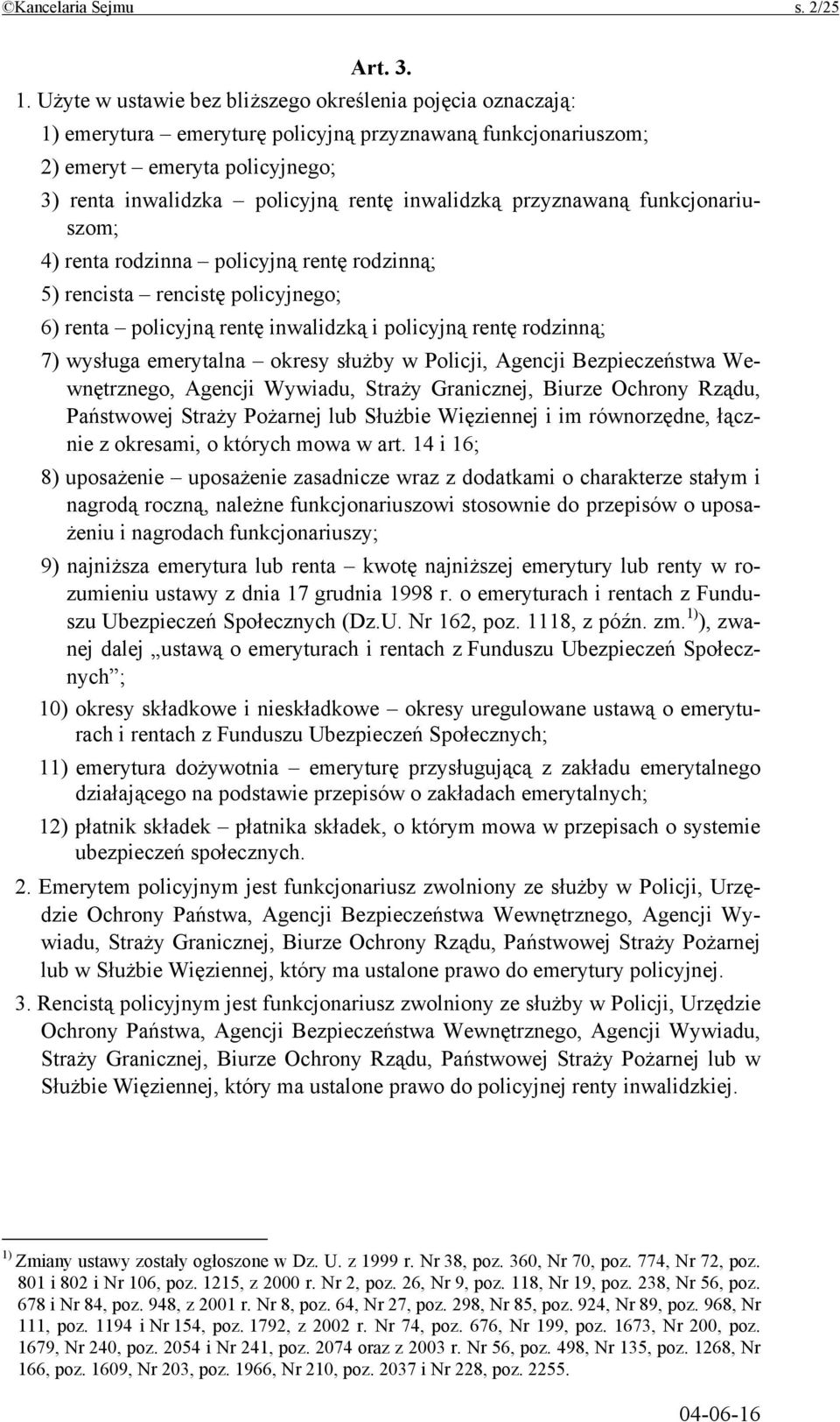 inwalidzką przyznawaną funkcjonariuszom; 4) renta rodzinna policyjną rentę rodzinną; 5) rencista rencistę policyjnego; 6) renta policyjną rentę inwalidzką i policyjną rentę rodzinną; 7) wysługa