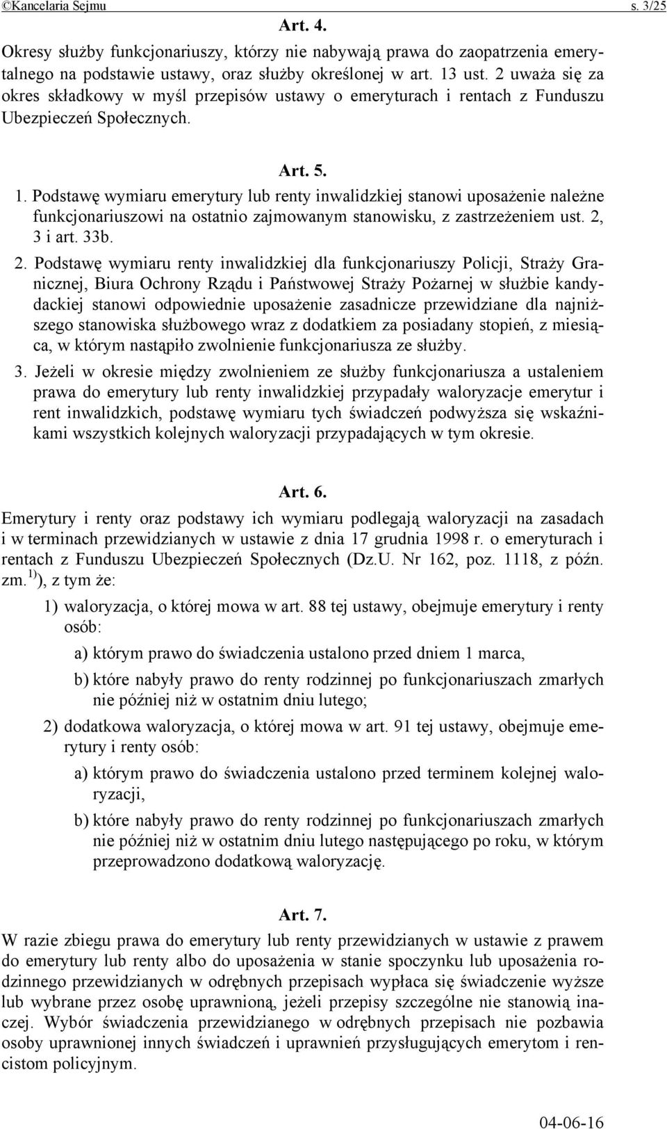 Podstawę wymiaru emerytury lub renty inwalidzkiej stanowi uposażenie należne funkcjonariuszowi na ostatnio zajmowanym stanowisku, z zastrzeżeniem ust. 2,