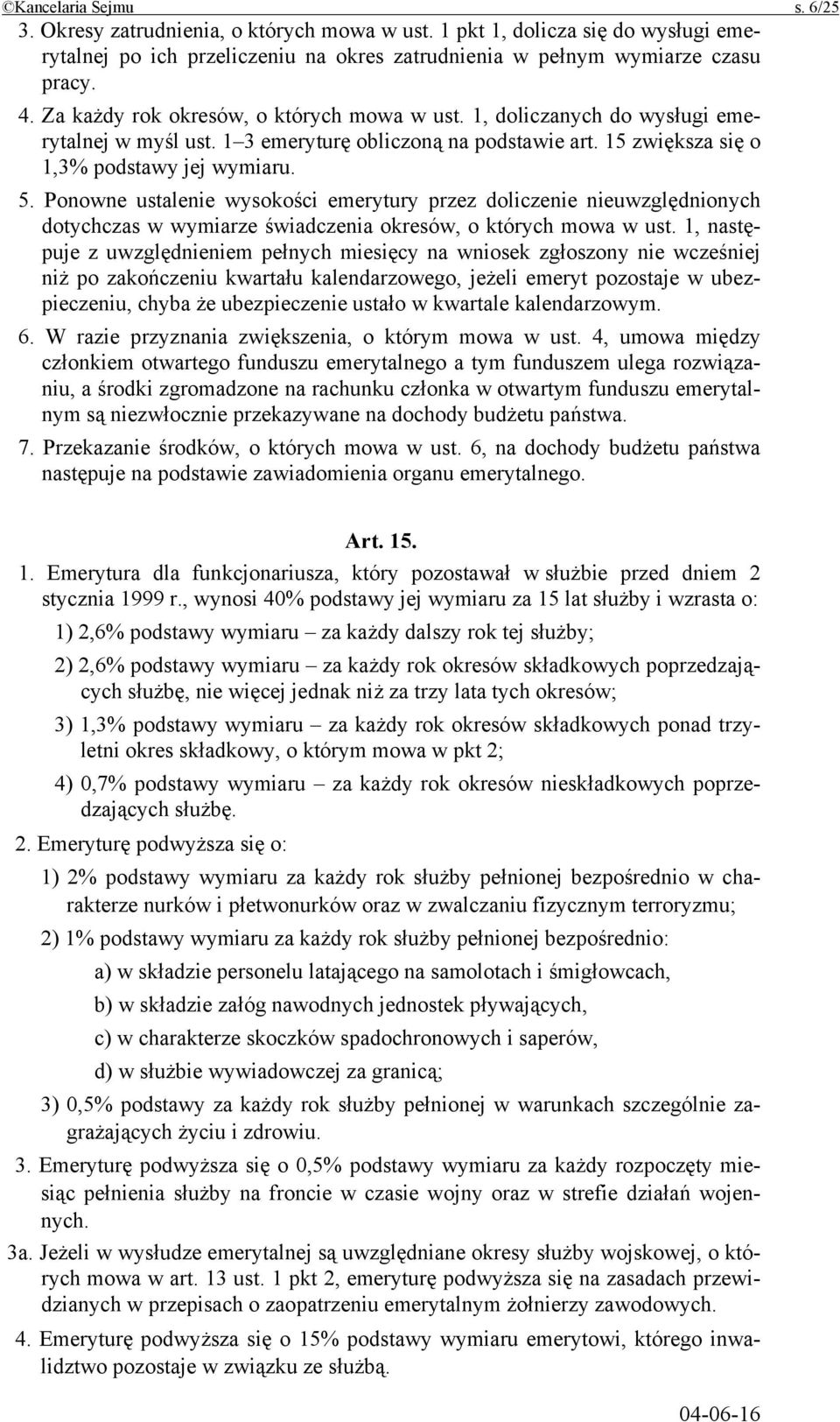 Ponowne ustalenie wysokości emerytury przez doliczenie nieuwzględnionych dotychczas w wymiarze świadczenia okresów, o których mowa w ust.