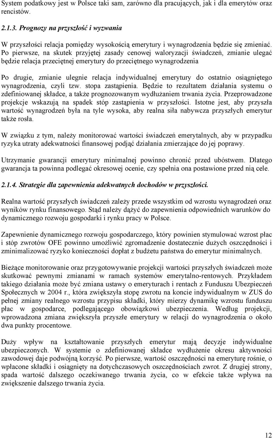 Po pierwsze, na skutek przyjętej zasady cenowej waloryzacji świadczeń, zmianie ulegać będzie relacja przeciętnej emerytury do przeciętnego wynagrodzenia Po drugie, zmianie ulegnie relacja