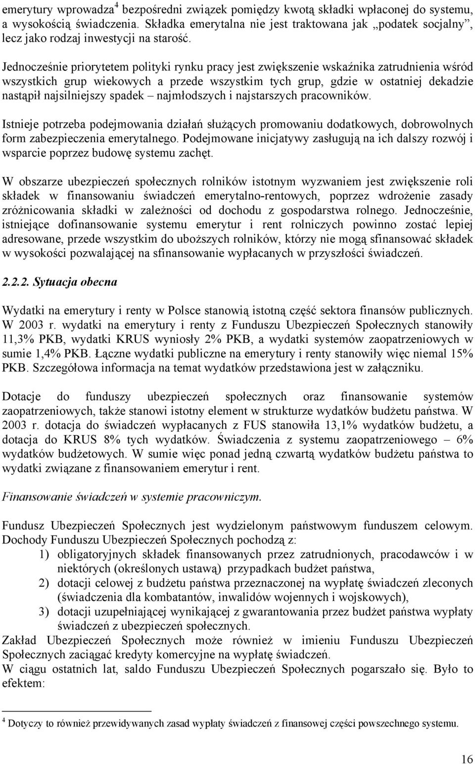 Jednocześnie priorytetem polityki rynku pracy jest zwiększenie wskaźnika zatrudnienia wśród wszystkich grup wiekowych a przede wszystkim tych grup, gdzie w ostatniej dekadzie nastąpił najsilniejszy