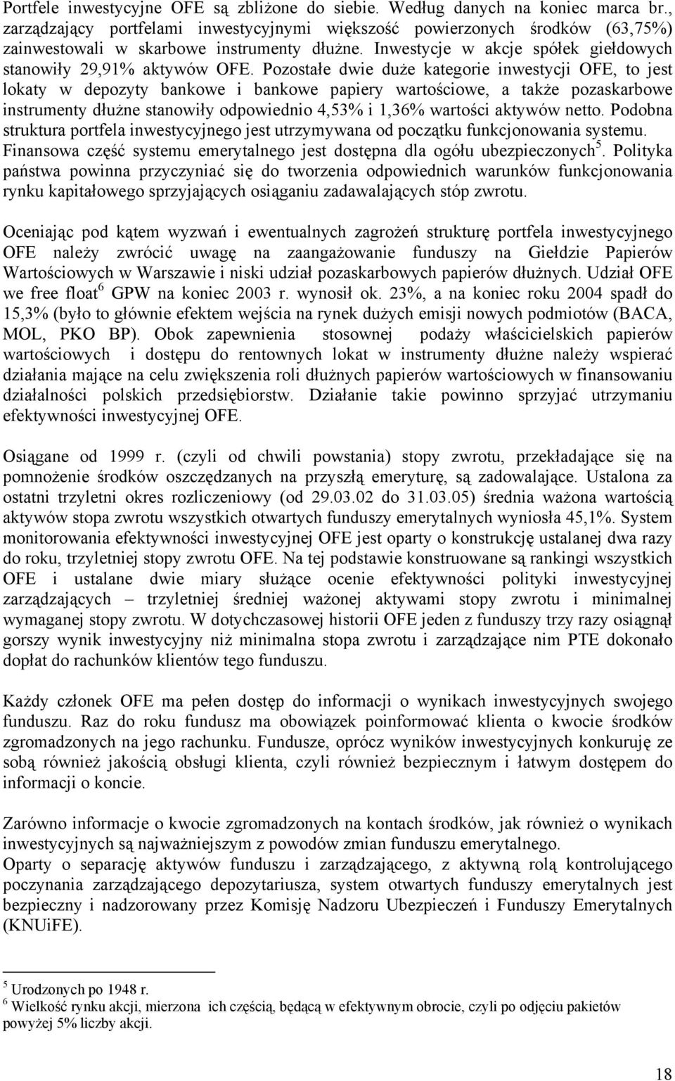 Pozostałe dwie duże kategorie inwestycji OFE, to jest lokaty w depozyty bankowe i bankowe papiery wartościowe, a także pozaskarbowe instrumenty dłużne stanowiły odpowiednio 4,53% i 1,36% wartości