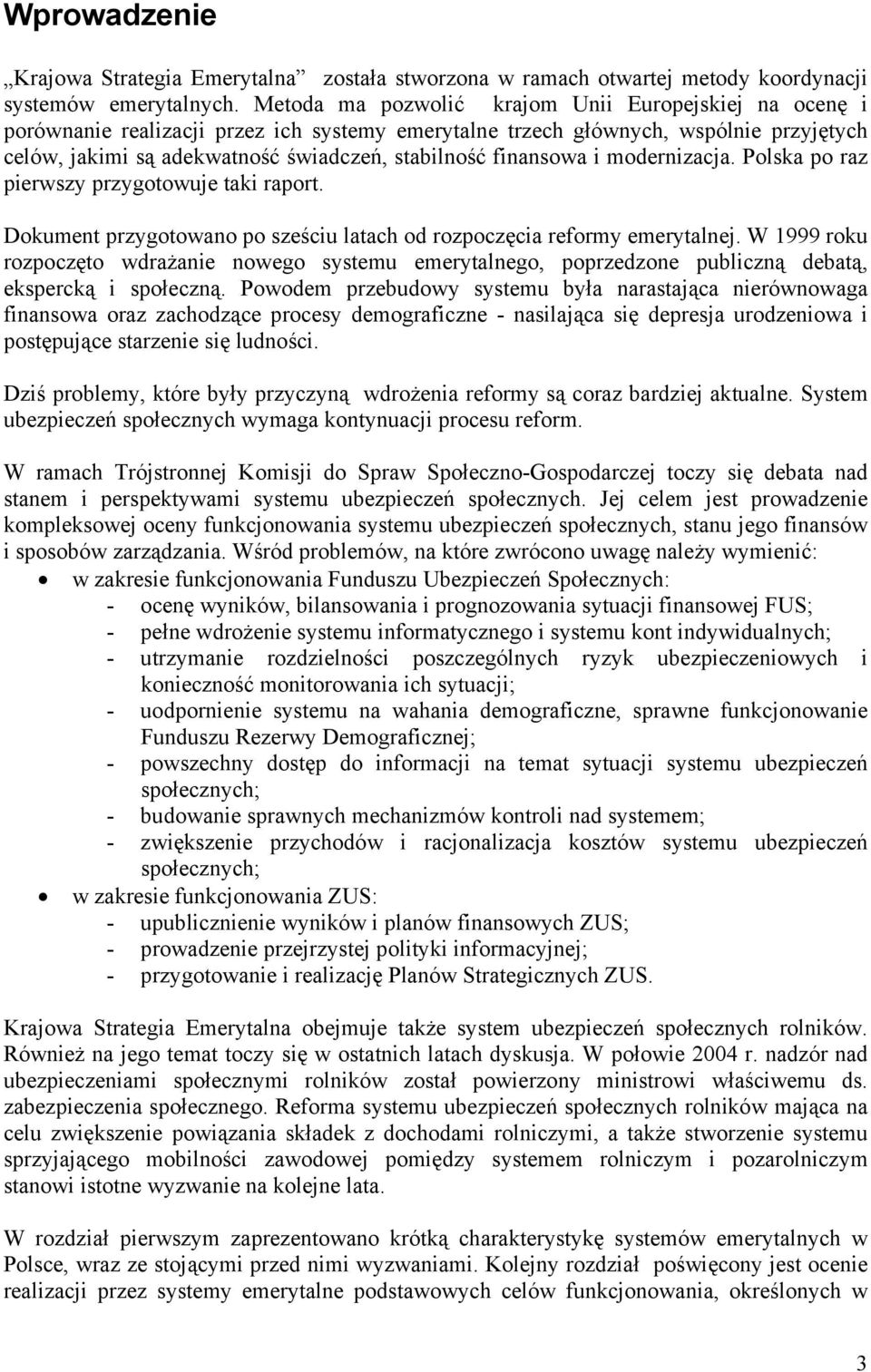 finansowa i modernizacja. Polska po raz pierwszy przygotowuje taki raport. Dokument przygotowano po sześciu latach od rozpoczęcia reformy emerytalnej.