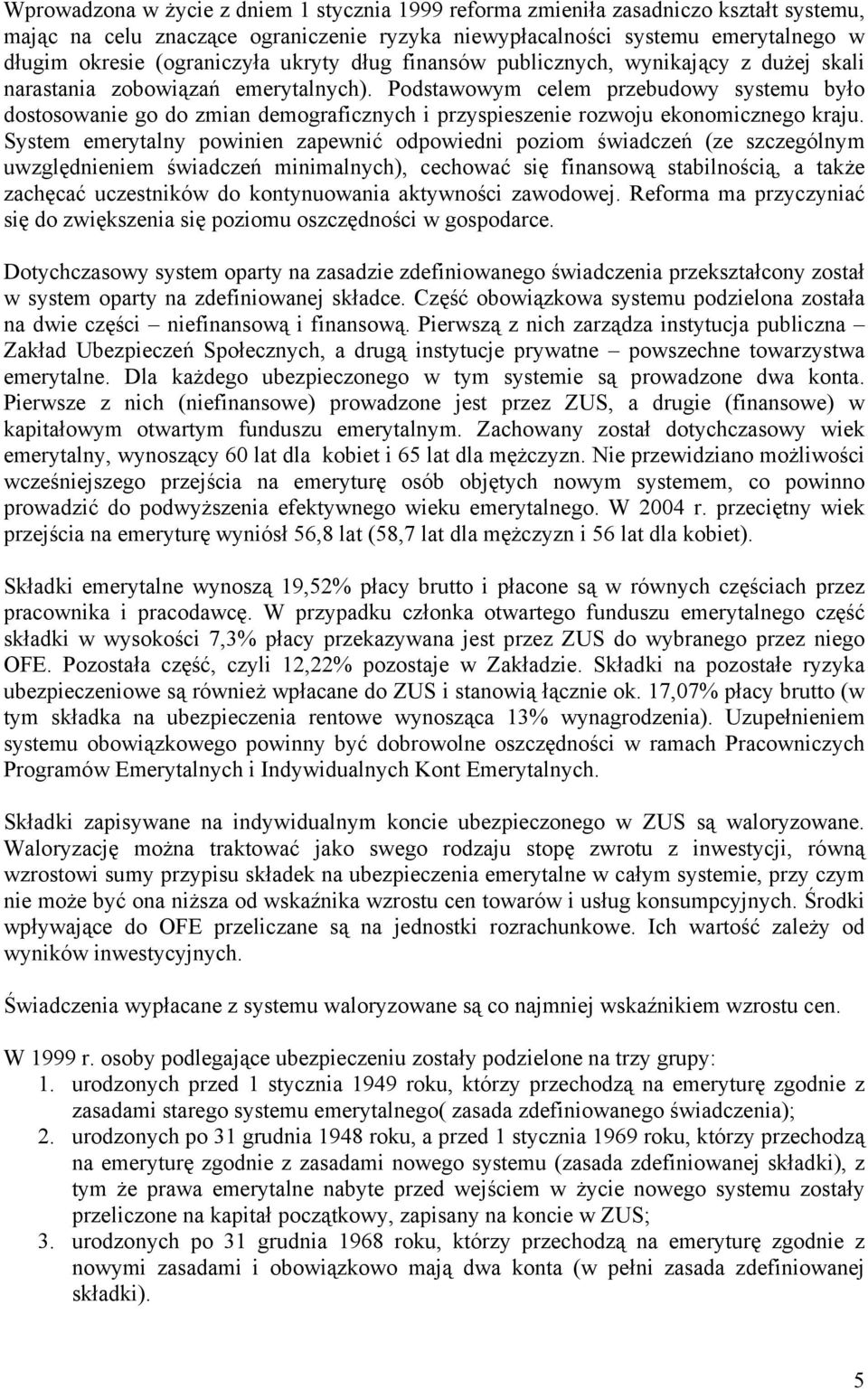 Podstawowym celem przebudowy systemu było dostosowanie go do zmian demograficznych i przyspieszenie rozwoju ekonomicznego kraju.