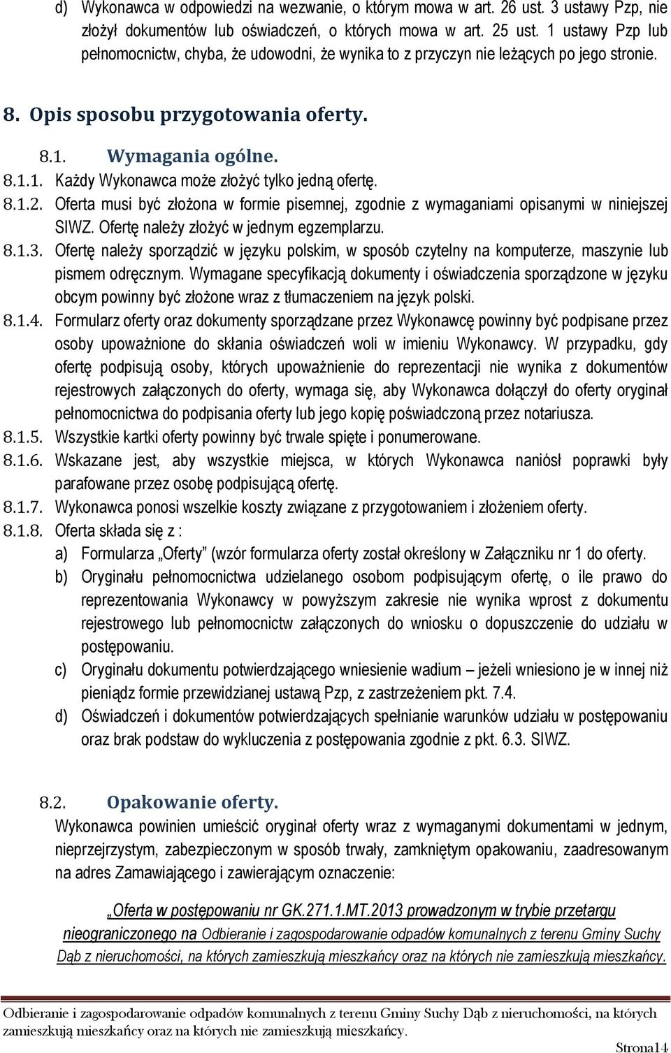 8.1.2. Oferta musi być złożona w formie pisemnej, zgodnie z wymaganiami opisanymi w niniejszej SIWZ. Ofertę należy złożyć w jednym egzemplarzu. 8.1.3.