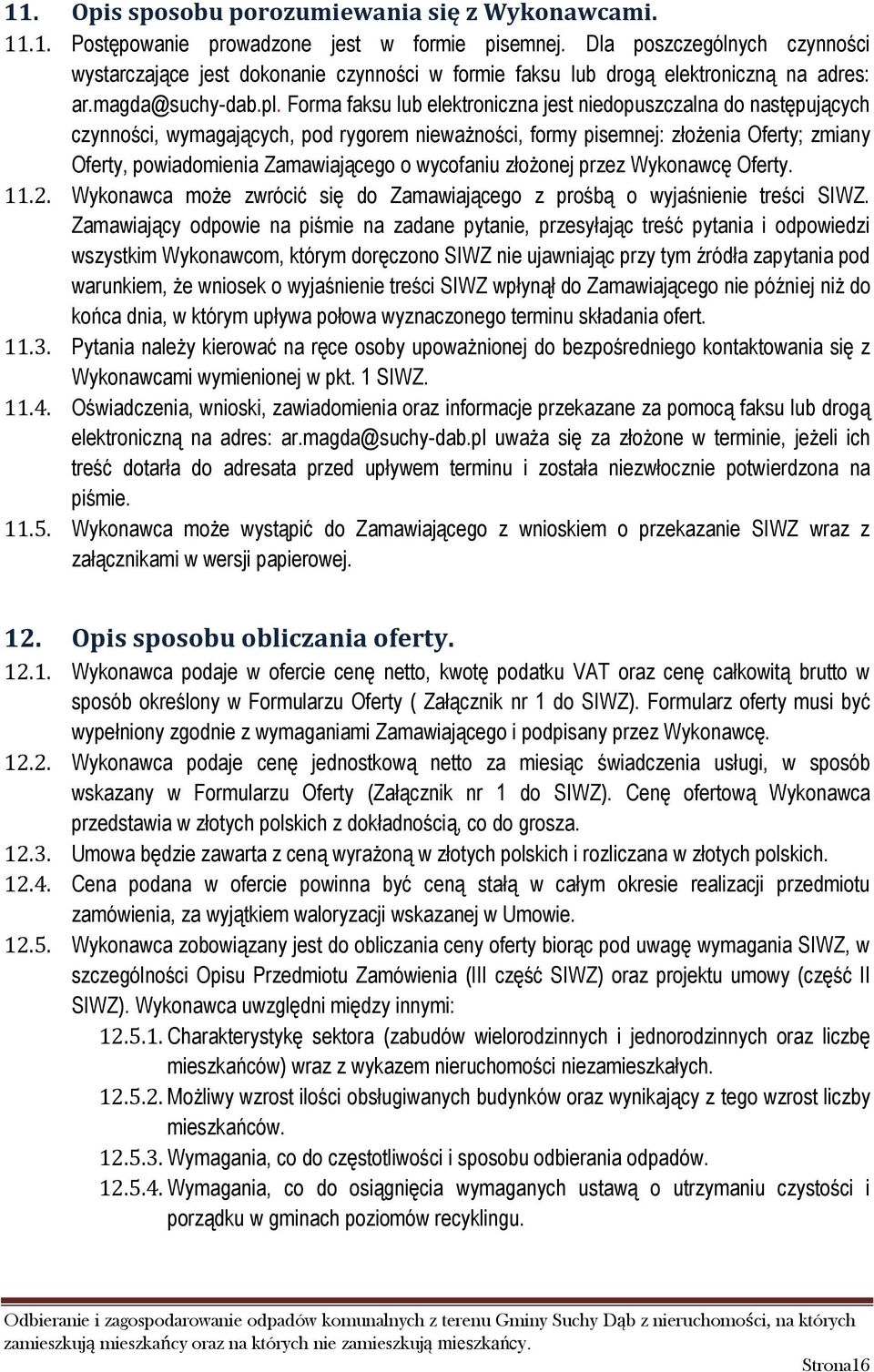 Forma faksu lub elektroniczna jest niedopuszczalna do następujących czynności, wymagających, pod rygorem nieważności, formy pisemnej: złożenia Oferty; zmiany Oferty, powiadomienia Zamawiającego o