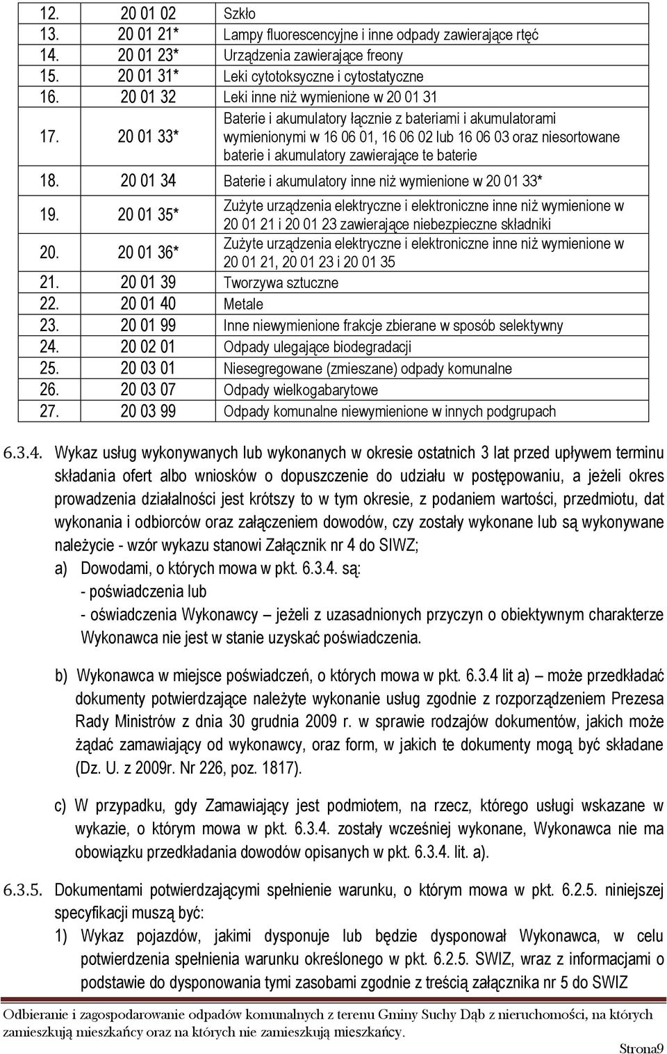 20 01 33* Baterie i akumulatory łącznie z bateriami i akumulatorami wymienionymi w 16 06 01, 16 06 02 lub 16 06 03 oraz niesortowane baterie i akumulatory zawierające te baterie 18.