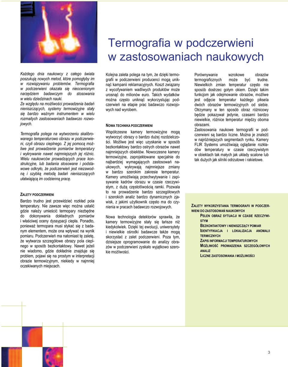 Ze względu na możliwości prowadzenia badań nieniszczących, systemy termowizyjne stały się bardzo ważnym instrumentem w wielu rozmaitych zastosowaniach badawczo rozwojowych.