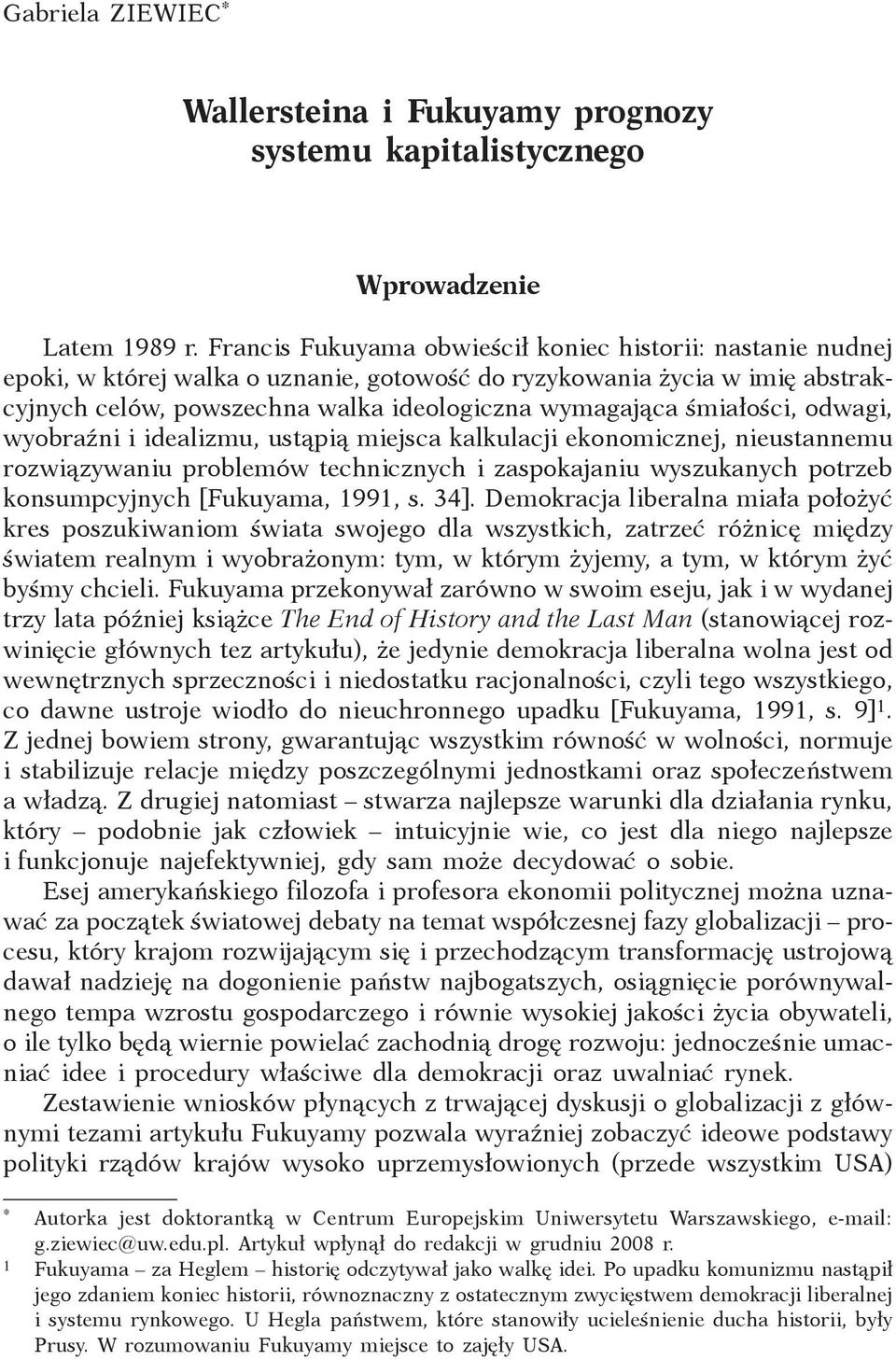 śmiałości, odwagi, wyobraźni i idealizmu, ustąpią miejsca kalkulacji ekonomicznej, nieustannemu rozwiązywaniu problemów technicznych i zaspokajaniu wyszukanych potrzeb konsumpcyjnych [Fukuyama, 1991,