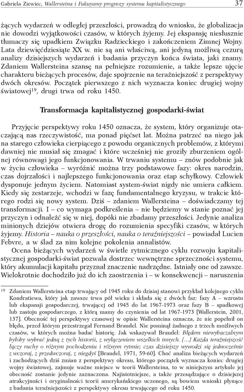 nie są ani właściwą, ani jedyną możliwą cezurą analizy dzisiejszych wydarzeń i badania przyczyn końca świata, jaki znamy.