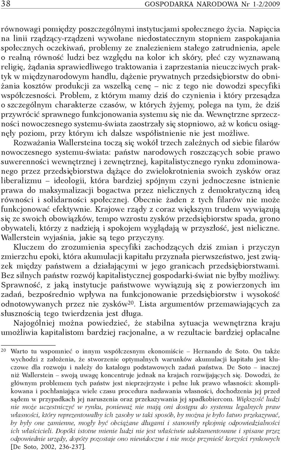 kolor ich skóry, płeć czy wyznawaną religię, żądania sprawiedliwego traktowania i zaprzestania nieuczciwych praktyk w międzynarodowym handlu, dążenie prywatnych przedsiębiorstw do obniżania kosztów