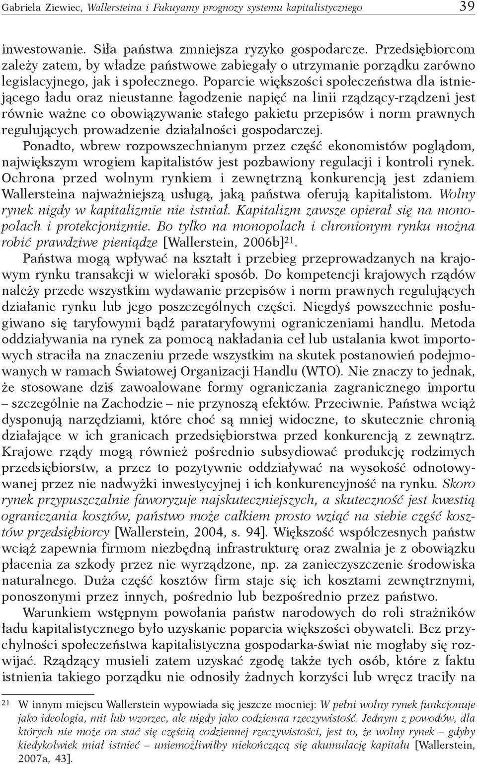 Poparcie większości społeczeństwa dla istniejącego ładu oraz nieustanne łagodzenie napięć na linii rządzący-rządzeni jest równie ważne co obowiązywanie stałego pakietu przepisów i norm prawnych