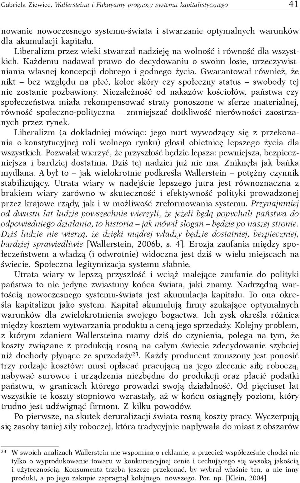 Gwarantował również, że nikt bez względu na płeć, kolor skóry czy społeczny status swobody tej nie zostanie pozbawiony.