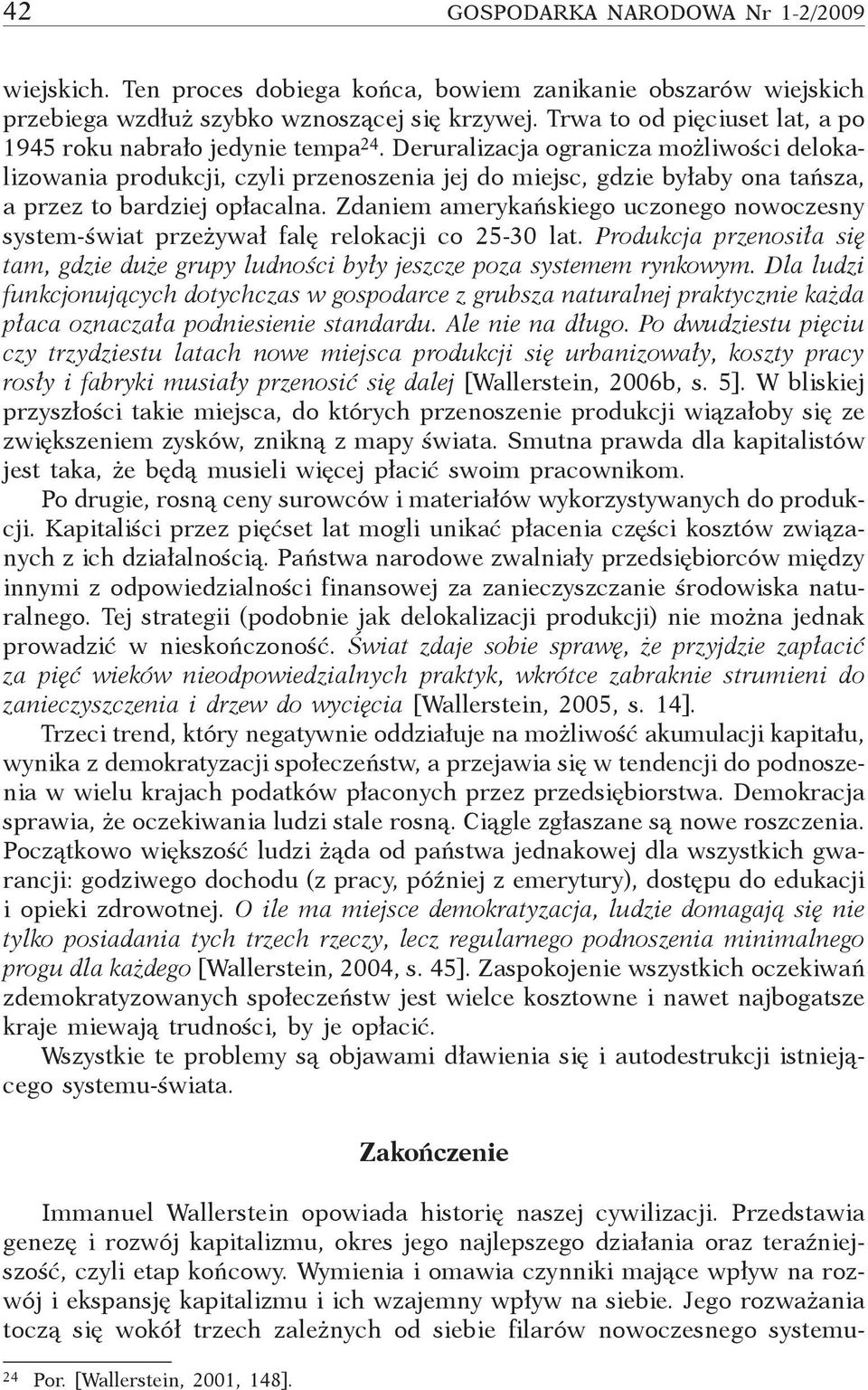 Deruralizacja ogranicza możliwości delokalizowania produkcji, czyli przenoszenia jej do miejsc, gdzie byłaby ona tańsza, a przez to bardziej opłacalna.