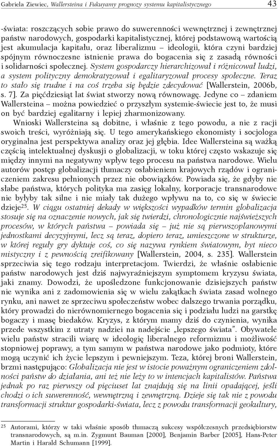 solidarności społecznej. System gospodarczy hierarchizował i różnicował ludzi, a system polityczny demokratyzował i egalitaryzował procesy społeczne.