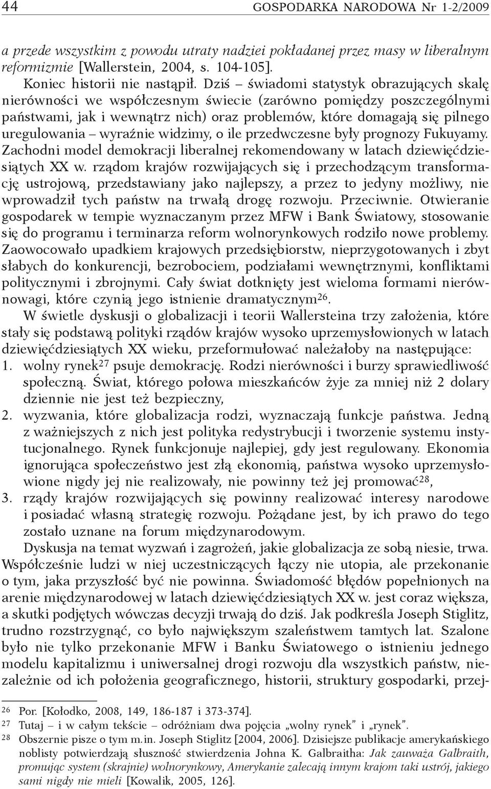 wyraźnie widzimy, o ile przedwczesne były prognozy Fukuyamy. Zachodni model demokracji liberalnej rekomendowany w latach dziewięćdziesiątych XX w.