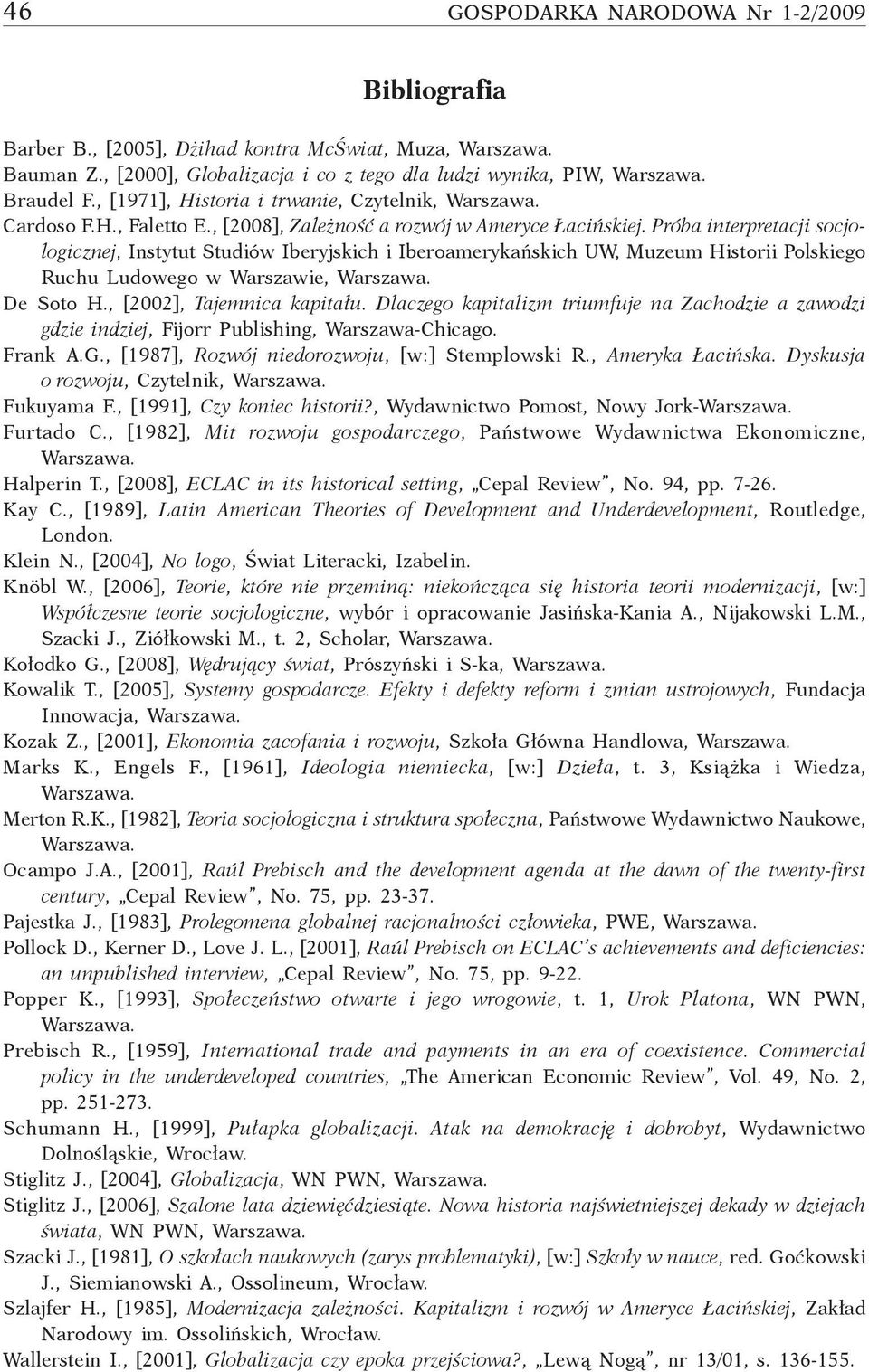 Próba interpretacji socjologicznej, Instytut Studiów Iberyjskich i Iberoamerykańskich UW, Muzeum Historii Polskiego Ruchu Ludowego w Warszawie, Warszawa. De Soto H., [2002], Tajemnica kapitału.