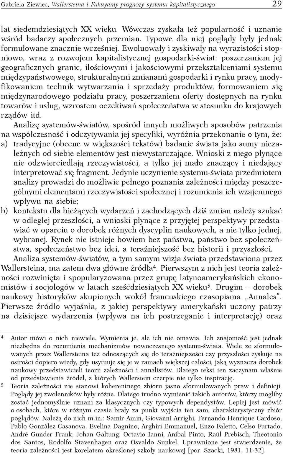 Ewoluowały i zyskiwały na wyrazistości stopniowo, wraz z rozwojem kapitalistycznej gospodarki-świat: poszerzaniem jej geograficznych granic, ilościowymi i jakościowymi przekształceniami systemu