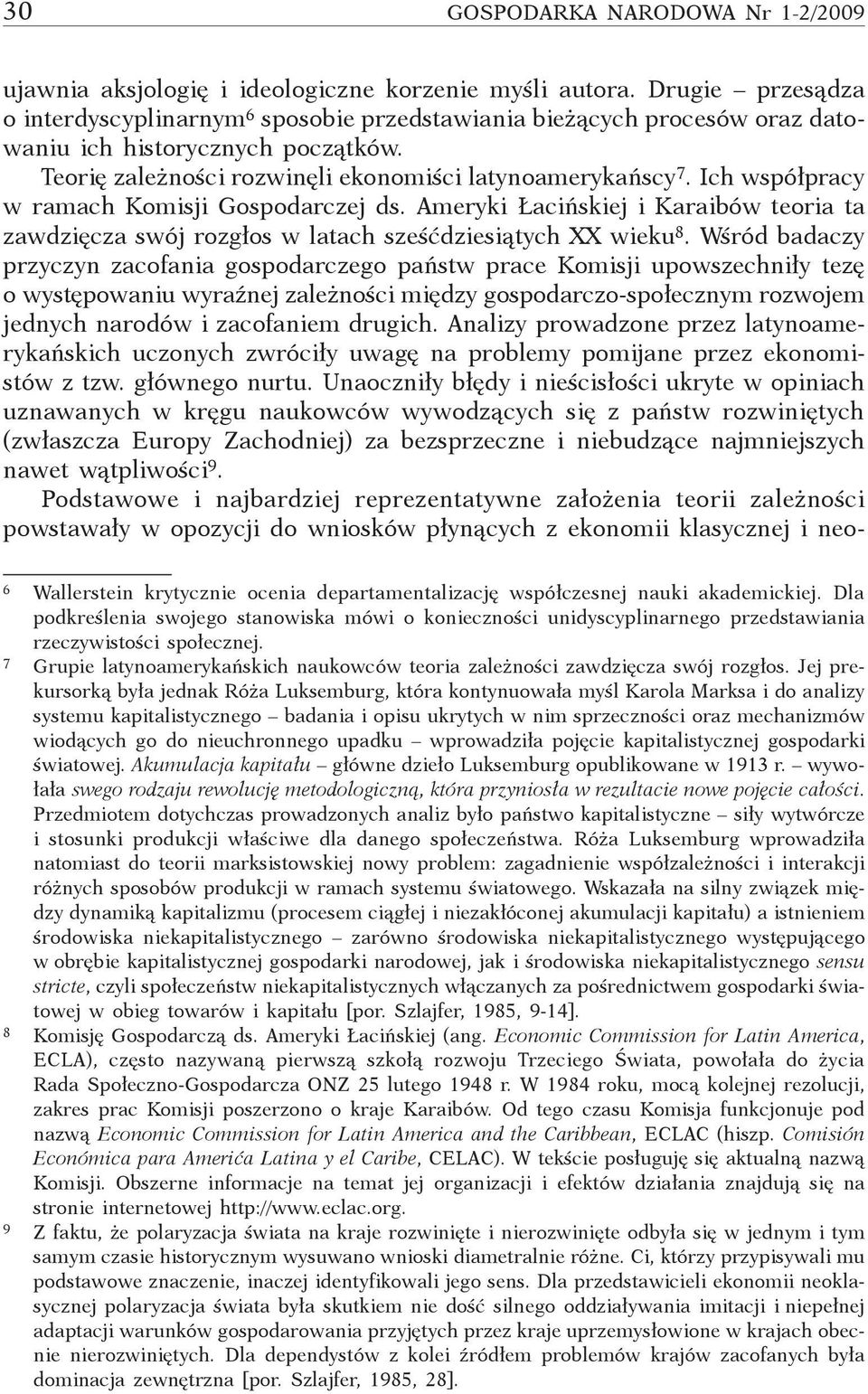 Ich współpracy w ramach Komisji Gospodarczej ds. Ameryki Łacińskiej i Karaibów teoria ta zawdzięcza swój rozgłos w latach sześćdziesiątych XX wieku 8.