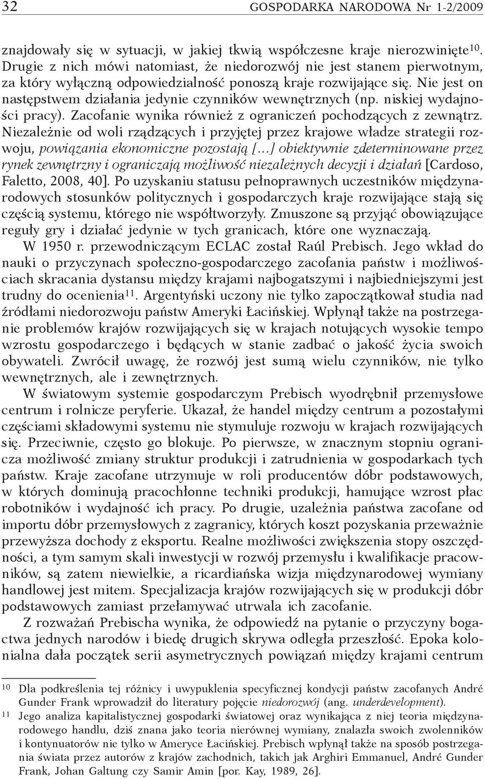 Nie jest on następstwem działania jedynie czynników wewnętrznych (np. niskiej wydajności pracy). Zacofanie wynika również z ograniczeń pochodzących z zewnątrz.