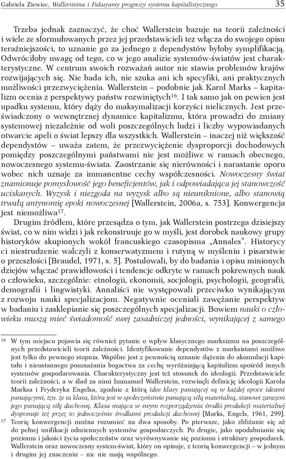 Odwróciłoby uwagę od tego, co w jego analizie systemów-światów jest charakterystyczne. W centrum swoich rozważań autor nie stawia problemów krajów rozwijających się.