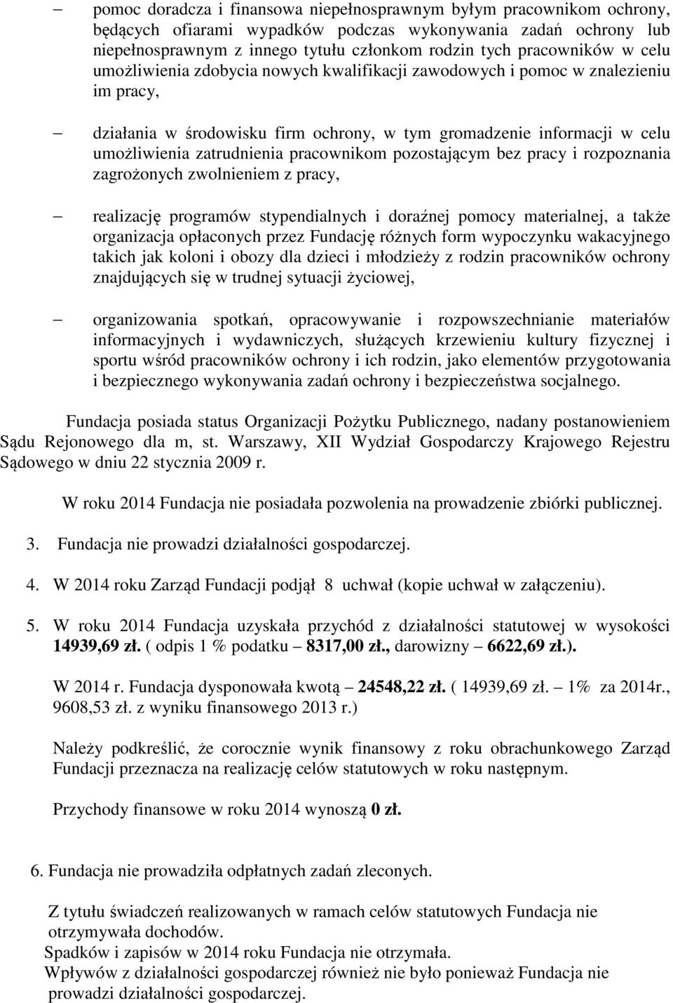 zatrudnienia pracownikom pozostającym bez pracy i rozpoznania zagrożonych zwolnieniem z pracy, realizację programów stypendialnych i doraźnej pomocy materialnej, a także organizacja opłaconych przez